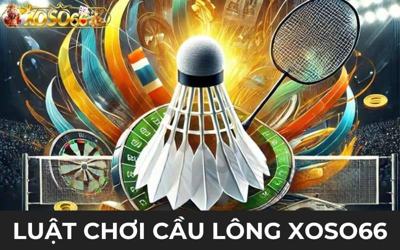 Luật chơi cá cược cầu lông tại XOSO66 Luật chơi cá cược cầu lông tại XOSO66