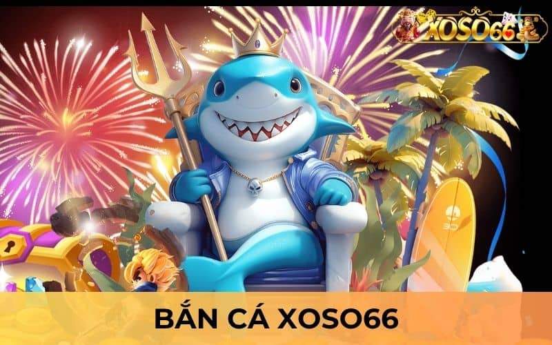 Bắn cá XOSO66 mang đến các trò chơi bắn cá với giao diện 3D Bắn cá XOSO66 mang đến các trò chơi bắn cá với giao diện 3D