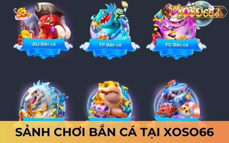 Những sảnh chơi bắn cá có tại XOSO66 Những sảnh chơi bắn cá có tại XOSO66