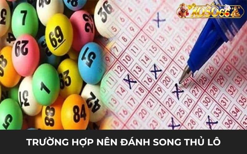 Trường hợp nên đánh song thủ lô thường thấy Trường hợp nên đánh song thủ lô thường thấy